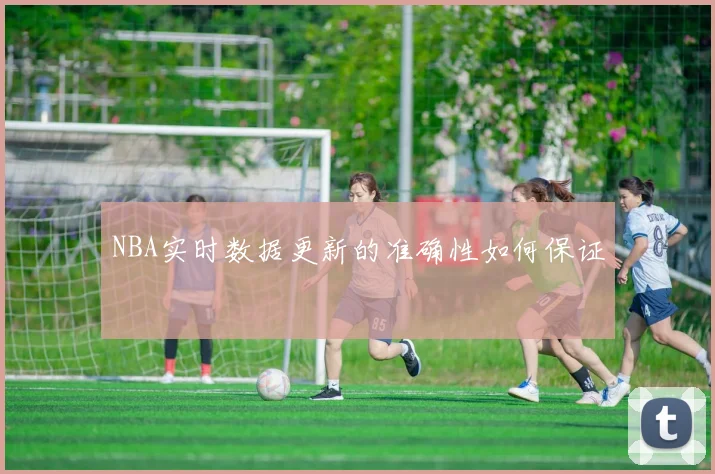 NBA实时数据更新的准确性如何保证