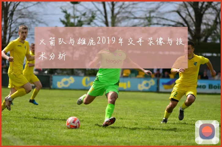 火箭队与雄鹿2019年交手录像与技术分析