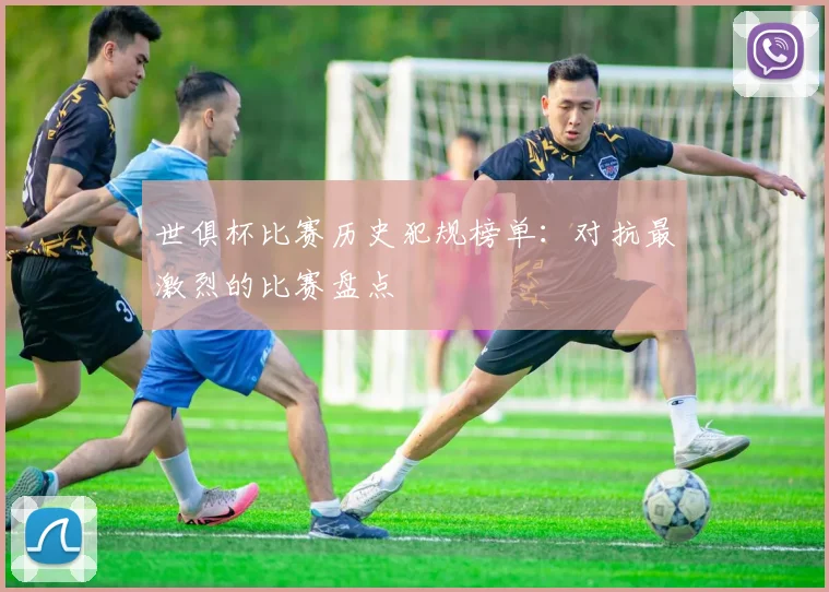 世俱杯比赛历史犯规榜单：对抗最激烈的比赛盘点